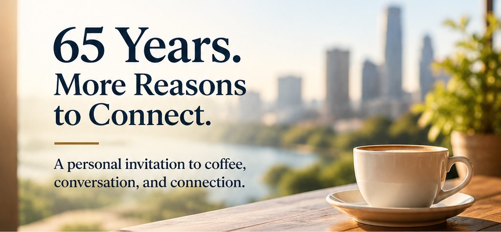 65 Years. More Reasons to Connect. A personal invitation to coffee, conversation, and connection.